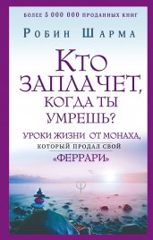 Кто заплачет, когда ты умрешь? Уроки жизни от монаха, который продал свой «феррари»