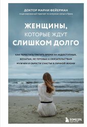 Женщины, которые ждут слишком долго. Как перестать тратить время на недоступных, женатых, не готовых к обстоятельствам мужчин, и обрести счастье в личной жизни