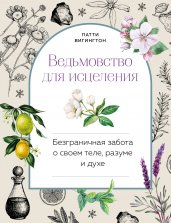 Ведьмовство для исцеления: безграничная забота о своем теле, разуме и духе