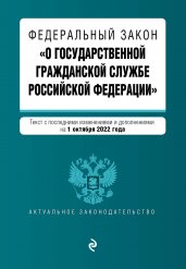 Федеральный закон "О государственной гражданской службе Российской Федерации". Текст с посл. изм. и доп. на 1 октября 2022г.