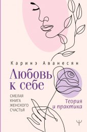 Любовь к себе. Смелая книга женского счастья. Теория и практика