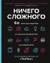 Ничего сложного. 60 простых рецептов от закусок до десертов на каждый день. Популярные блюда из «ТикТок»