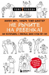 Не рычите на ребенка! Как воспитывать с любовью, даже когда нет сил