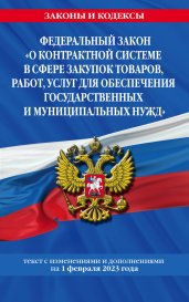 ФЗ "О контрактной системе в сфере закупок товаров, работ, услуг для обеспечения государственных и муниципальных нужд" по сост. на 01.02.23 / ФЗ №44-ФЗ