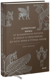 Шумерские мифы. От Всемирного потопа и эпоса о Гильгамеше до бога Энки и птицы Анзуд