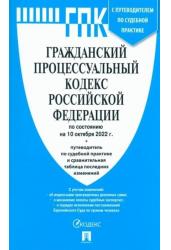 Гражданский процессуальный кодекс Российской Федерации по состоянию на 10 октября 2022 г. +путеводитель по судебной практике и сравнительная таблица последних изменений Гражданский процессуальный кодекс Российской Федерации по состоянию на 10 октября 2022